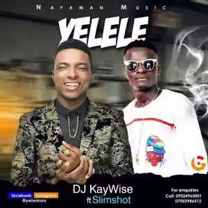 DJ Kaywise - Yelele Ft. Slimshot